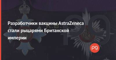 Елизавета Королева - Разработчики вакцины AstraZeneca стали рыцарями Британской империи - thepage.ua - Англия - Британская Империя - Великобритания