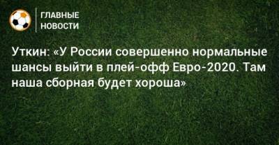Василий Уткин - Уткин: «У России совершенно нормальные шансы выйти в плей-офф Евро-2020. Там наша сборная будет хороша» - bombardir.ru