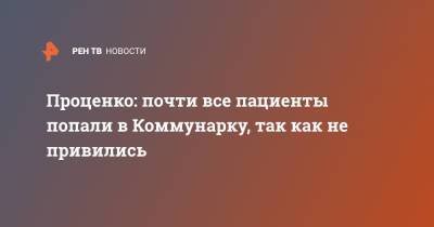 Проценко: почти все пациенты попали в Коммунарку, так как не привились - ren.tv