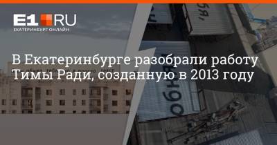 Дмитрий Емельянов - В Екатеринбурге разобрали работу Тимы Ради, созданную в 2013 году - e1.ru - Екатеринбург