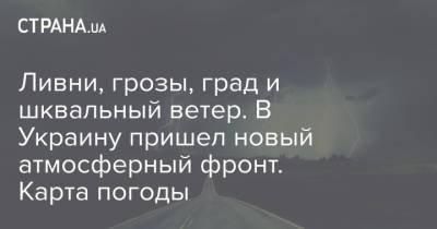 Наталья Диденко - Ливни, грозы, град и шквальный ветер. В Украину пришел новый атмосферный фронт. Карта погоды - strana.ua