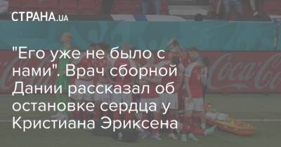 Кристиан Эриксен - "Его уже не было с нами". Врач сборной Дании рассказал об остановке сердца у Кристиана Эриксена - strana.ua - Финляндия - Дания