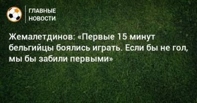 Рифат Жемалетдинов - Жемалетдинов: «Первые 15 минут бельгийцы боялись играть. Если бы не гол, мы бы забили первыми» - bombardir.ru