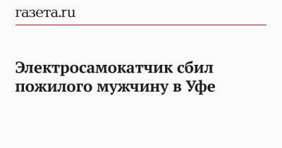 Электросамокатчик сбил пожилого мужчину в Уфе - gazeta.ru - Уфа