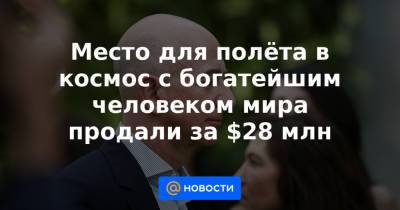 Место для полёта в космос с богатейшим человеком мира продали за $28 млн - news.mail.ru