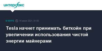 Илон Маск - Tesla начнет принимать биткойн при увеличении использования чистой энергии майнерами - interfax.ru - Москва - США