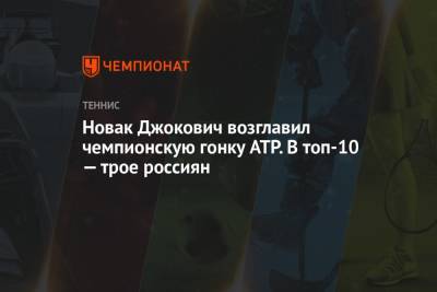 Джокович Новак - Рафаэль Надаль - Даниил Медведев - Андрей Рублев - Александр Зверев - Маттео Берреттини - Янник Синнер - Аслан Карацев - Новак Джокович возглавил чемпионскую гонку ATP. В топ-10 — трое россиян - championat.com - Испания - Сербия - Греция - Циципас