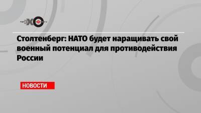 Йенс Столтенберг - Столтенберг: НАТО будет наращивать свой военный потенциал для противодействия России - echo.msk.ru - Москва - Стокгольм - Брюссель