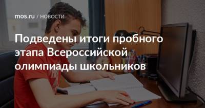 Подведены итоги пробного этапа Всероссийской олимпиады школьников - mos.ru - Москва