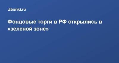 ​Фондовые торги в РФ открылись в «зеленой зоне» - smartmoney.one