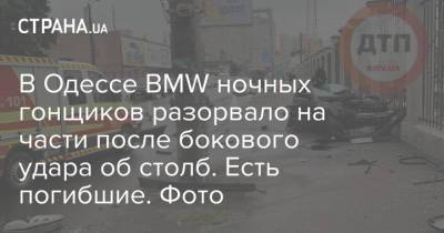 В Одессе BMW ночных гонщиков разорвало на части после бокового удара об столб. Есть погибшие. Фото - strana.ua - Киев - Херсон - Одесса - Мелитополь - Новоазовск - район Каховский