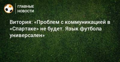 Дмитрий Попов - Витория: «Проблем с коммуникацией в «Спартаке» не будет. Язык футбола универсален» - bombardir.ru