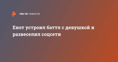 Енот устроил баттл с девушкой и развеселил соцсети - ren.tv - Нижневартовск