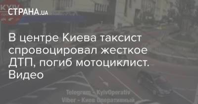 В центре Киева таксист спровоцировал жесткое ДТП, погиб мотоциклист. Видео - strana.ua - Киев - Львов