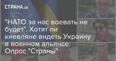 "НАТО за нас воевать не будет". Хотят ли киевляне видеть Украину в военном альянсе. Опрос "Страны" - strana.ua - Вашингтон