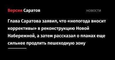 Михаил Исаев - Глава Саратова заявил, что «непогода вносит коррективы» в реконструкцию Новой Набережной, а затем рассказал о планах еще сильнее продлить пешеходную зону - nversia.ru