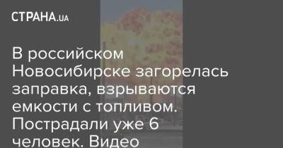 В российском Новосибирске загорелась заправка, взрываются емкости с топливом. Пострадали уже 6 человек. Видео - strana.ua - Новосибирск - Йемен