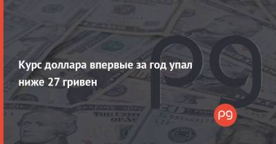 Курс доллара впервые за год упал ниже 27 гривен - thepage.ua - Киев