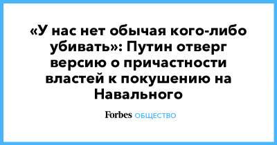 Владимир Путин - Алексей Навальный - Джозеф Байден - Джо Байден - «У нас нет обычая кого-либо убивать»: Путин отверг версию о причастности властей к покушению на Навального - forbes.ru - Женева