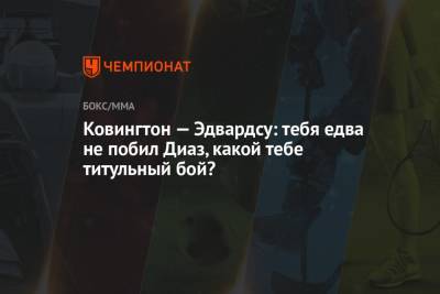 Ковингтон Колби - Дана Уайт - Ковингтон — Эдвардсу: тебя едва не побил Диаз, какой тебе титульный бой? - championat.com - Англия