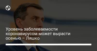 Виктор Ляшко - Уровень заболеваемости коронавирусом может вырасти осенью – Ляшко - liga.net - Бразилия - Аргентина