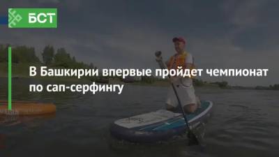 В Башкирии впервые пройдет чемпионат по сап-серфингу - bash.news - Башкирия - Уфа