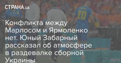 Андрей Ярмоленко - Илья Забарный - Конфликта между Марлосом и Ярмоленко нет. Юный Забарный рассказал об атмосфере в раздевалке сборной Украины - strana.ua - Украина - Голландия