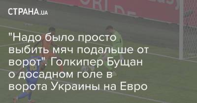 Георгий Бущан - На Евро - "Надо было просто выбить мяч подальше от ворот". Голкипер Бущан о досадном голе в ворота Украины на Евро - strana.ua - Украина - Голландия - Амстердам