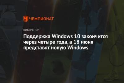 Поддержка Windows 10 закончится через четыре года, а 18 июня представят новую Windows - championat.com - Microsoft