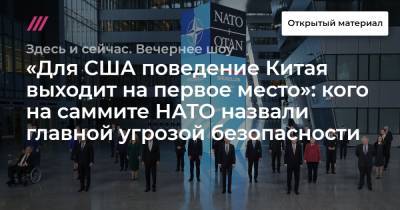 «Для США поведение Китая выходит на первое место»: кого на саммите НАТО назвали главной угрозой безопасности - tvrain.ru