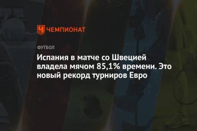 Испания в матче со Швецией владела мячом 85,1% времени. Это новый рекорд турниров Евро - championat.com - Швеция - Испания - Словакия