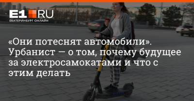 Артем Устюжанин - «Они потеснят автомобили». Урбанист — о том, почему будущее за электросамокатами и что с этим делать - e1.ru - Екатеринбург