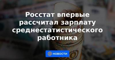 Росстат впервые рассчитал зарплату среднестатистического работника - smartmoney.one