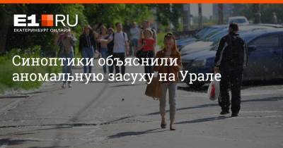 Галина Шепоренко - Артем Устюжанин - Синоптики объяснили аномальную засуху на Урале - e1.ru - Екатеринбург - Свердловская обл.