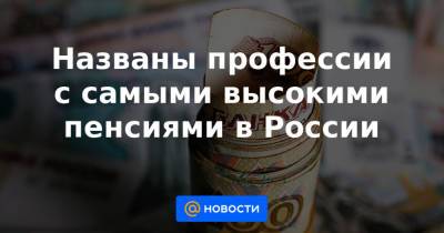 Названы профессии с самыми высокими пенсиями в России - news.mail.ru