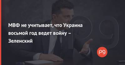 Владимир Зеленский - Давид Арахамия - МВФ не учитывает, что Украина восьмой год ведет войну – Зеленский - thepage.ua