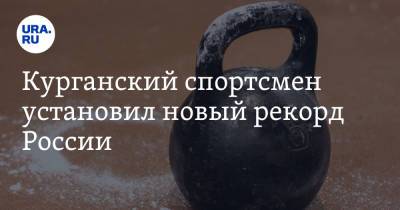 Курганский спортсмен установил новый рекорд России. Фото - ura.news - Ростов-На-Дону - Курганская обл.