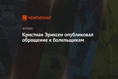 Кристиан Эриксен - Эриксен опубликовал обращение к болельщикам - championat.com - Финляндия - Дания