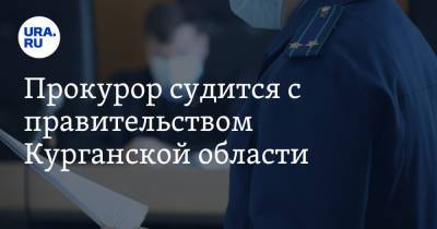 Прокурор судится с правительством Курганской области - ura.news - Курганская обл.