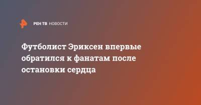 Кристиан Эриксен - Футболист Эриксен впервые обратился к фанатам после остановки сердца - ren.tv - Финляндия - Дания