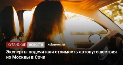 Эксперты подсчитали стоимость автопутешествия из Москвы в Сочи - kubnews.ru - Москва - Сочи - Краснодарский край - Воронеж - Ростов-На-Дону