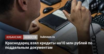 Краснодарец взял кредиты на 10 млн рублей по поддельным документам - kubnews.ru - Краснодарский край - Краснодар
