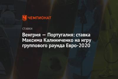Максим Калиниченко - Португалия - Венгрия — Португалия: ставка Максима Калиниченко на игру группового раунда Евро-2020 - championat.com - Венгрия - Португалия