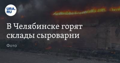 В Челябинске горят склады сыроварни. Фото - ura.news - Челябинск
