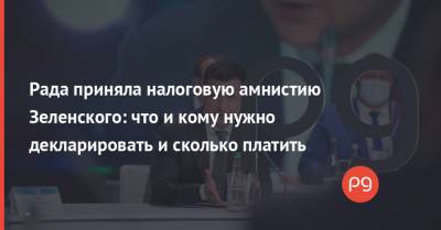 Владимир Зеленский - Рада приняла налоговую амнистию Зеленского: что и кому нужно декларировать и сколько платить - thepage.ua