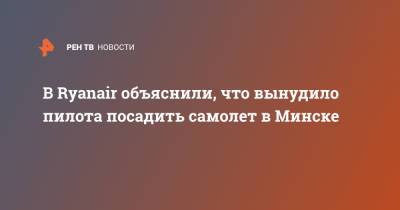 Майкл Олири - В Ryanair объяснили, что вынудило пилота посадить самолет в Минске - ren.tv - Англия - Минск - Ирландия - Великобритания