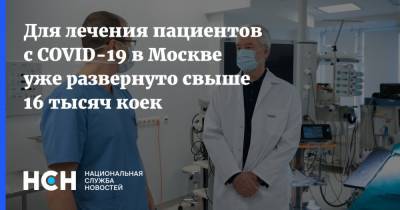Сергей Собянин - Для лечения пациентов с COVID-19 в Москве уже развернуто свыше 16 тысяч коек - nsn.fm - Москва