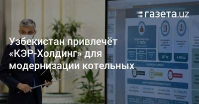 Узбекистан - Узбекистан привлечёт «КЭР-Холдинг» для модернизации котельных - gazeta.uz - Узбекистан - респ. Татарстан