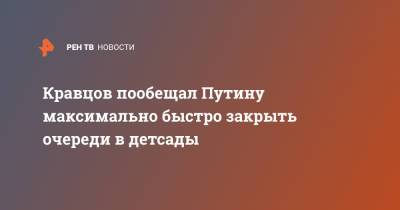 Владимир Путин - Сергей Кравцов - Кравцов пообещал Путину максимально быстро закрыть очереди в детсады - ren.tv
