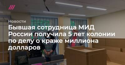 Экс-сотрудница МИД получила 5 лет колонии за хищение миллиона долларов - tvrain.ru - Иран